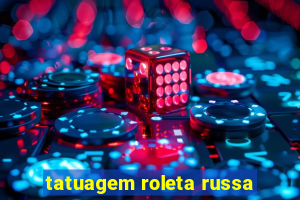 tatuagem roleta russa